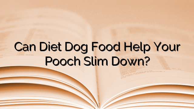 Can Diet Dog Food Help Your Pooch Slim Down?